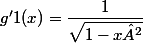 g'{1} (x) = \dfrac{1}{\sqrt{1-x²}}